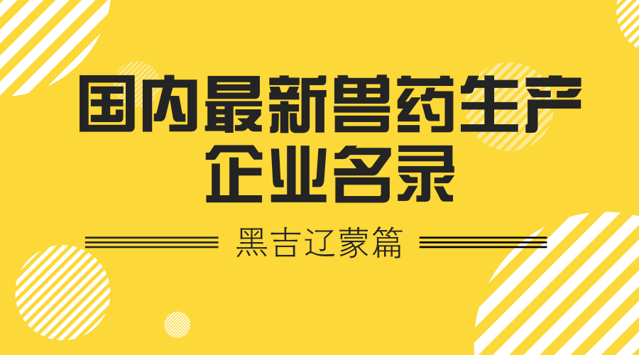国内最新兽药生产企业名录（黑吉辽蒙篇）